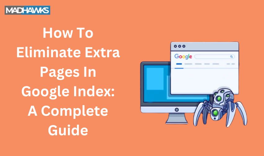 How to Eliminate Extra Pages in Google Index: A Complete Guide